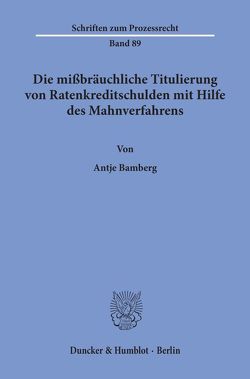 Die mißbräuchliche Titulierung von Ratenkreditschulden mit Hilfe des Mahnverfahrens. von Bamberg,  Antje