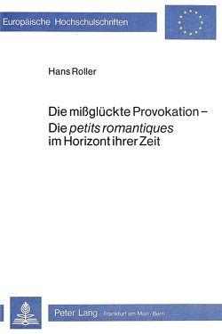 Die missglückte Provokation – die petits romantiques im Horizont ihrer Zeit von Roller,  Hans