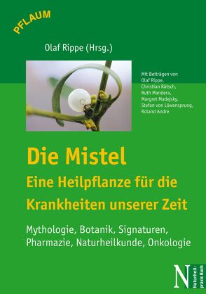 Die Mistel – Eine Heilpflanze für die Krankheiten unserer Zeit von Andre,  Roland, Löwensprung,  Stefan von, Madejsky,  Margret, Mandera,  Ruth, Rätsch,  Christian, Rippe,  Olaf