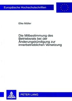 Die Mitbestimmung des Betriebsrats bei der Änderungskündigung zur innerbetrieblichen Versetzung von Müller,  Elke