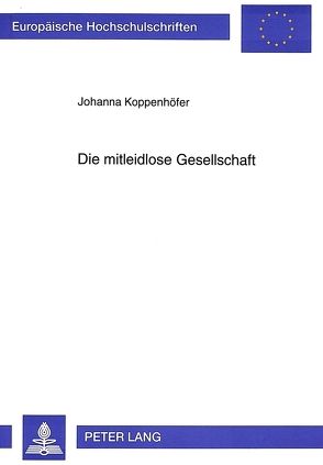 Die mitleidlose Gesellschaft von Koppenhöfer,  Johanna