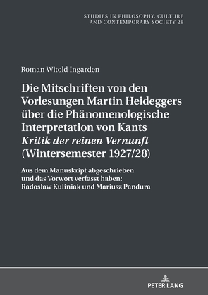 Die Mitschriften von den Vorlesungen Martin Heideggers über die phänomenologische Interpretation von Kants «Kritik der reinen Vernunft» (Wintersemester 1927/28) von Ingarden,  Roman Witold, Kuliniak,  Radoslaw, Pandura,  Mariusz