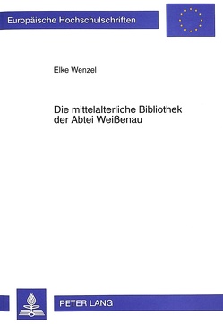 Die mittelalterliche Bibliothek der Abtei Weißenau von Wenzel,  Elke