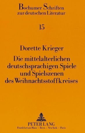 Die mittelalterlichen deutschsprachigen Spiele und Spielszenen des Weihnachtsstoffkreises von Krieger,  Dorette