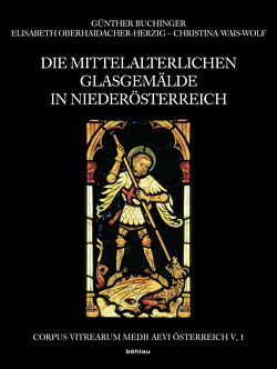 Die mittelalterlichen Glasgemälde in Niederösterreich von Buchinger,  Günther, Oberhaidacher-Herzig,  Elisabeth, Wais-Wolf,  Christina