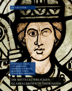 Die mittelalterlichen Glasmalereien in Thüringen ohne Erfurt und Mühlhausen von Aman,  Cornelia, Bednarz,  Ute, Mock,  Markus Leo, Voigt,  Martina, Wischnewsky,  Jenny