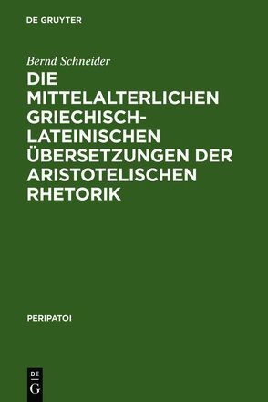 Die mittelalterlichen griechisch-lateinischen Übersetzungen der aristotelischen Rhetorik von Schneider,  Bernd