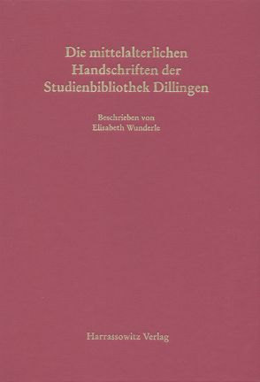 Die mittelalterlichen Handschriften der Studienbibliothek Dillingen von Wunderle,  Elisabeth