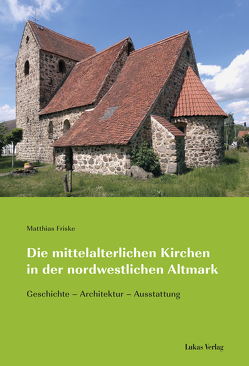 Die mittelalterlichen Kirchen in der nordwestlichen Altmark von Friske,  Matthias