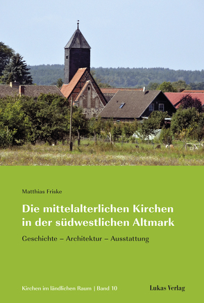 Die mittelalterlichen Kirchen in der südwestlichen Altmark von Friske,  Matthias