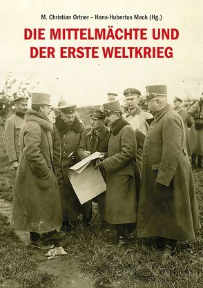 Die Mittelmächte und der Erste Weltkrieg von Mack,  Hans-Hubertus, Ortner,  M Christian