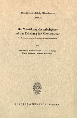 Die Mitwirkung der Arbeitgeber bei der Erhebung der Kirchensteuer. von Campenhausen,  Axel Frhr. von, Maunz,  Theodor, Scheuner,  Ulrich, Scholtissek,  Herbert