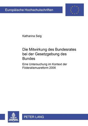 Die Mitwirkung des Bundesrates bei der Gesetzgebung des Bundes von Selg,  Katharina