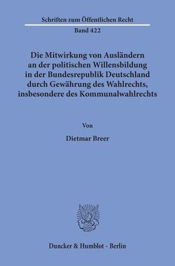 Die Mitwirkung von Ausländern an der politischen Willensbildung in der Bundesrepublik Deutschland durch Gewährung des Wahlrechts, insbesondere des Kommunalwahlrechts. von Breer,  Dietmar