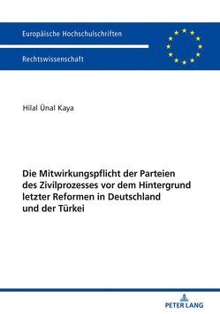 Die Mitwirkungspflicht der Parteien des Zivilprozesses vor dem Hintergrund letzter Reformen in Deutschland und der Türkei von Kaya,  Hilal