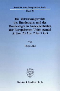 Die Mitwirkungsrechte des Bundesrates und des Bundestages in Angelegenheiten der Europäischen Union gemäß Artikel 23 Abs. 2 bis 7 GG. von Lang,  Ruth