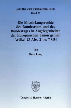 Die Mitwirkungsrechte des Bundesrates und des Bundestages in Angelegenheiten der Europäischen Union gemäß Artikel 23 Abs. 2 bis 7 GG. von Lang,  Ruth