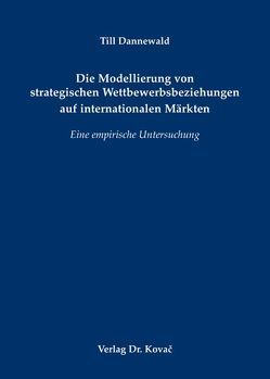 Die Modellierung von strategischen Wettbewerbsbeziehungen auf internationalen Märkten von Dannewald,  Till