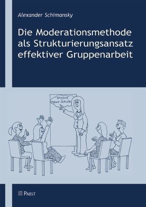 Die Moderationsmethode als Strukturierungsansatz effektiver Gruppenarbeit von Schimansky,  Alexander