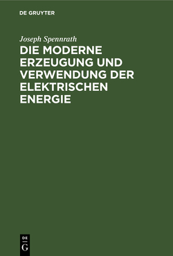 Die moderne Erzeugung und Verwendung der Elektrischen Energie von Spennrath,  Joseph