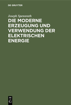 Die moderne Erzeugung und Verwendung der Elektrischen Energie von Spennrath,  Joseph
