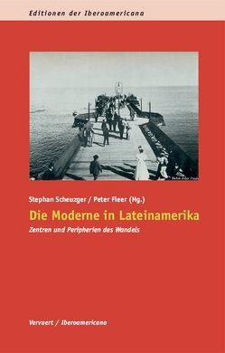 Die Moderne in Lateinamerika. Zentren und Peripherien des Wandels von Fleer,  Peter, Scheuzger,  Stephan