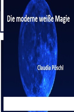 Die moderne weiße Magie von Pöschl,  Claudia