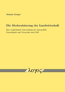 Die Modernisierung der Landwirtschaft. Eine vergleichende Untersuchung der Agrarpolitik Deutschlands und Österreichs nach 1945 von Kröger,  Melanie