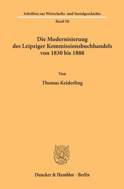 Die Modernisierung des Leipziger Kommissionsbuchhandels von 1830 bis 1888. von Keiderling,  Thomas