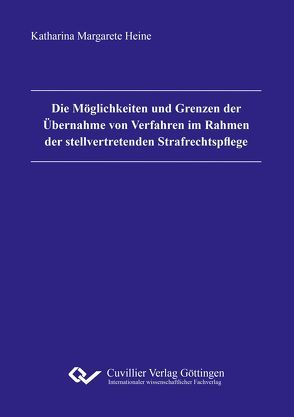 Die Möglichkeiten und Grenzen der Übernahme von Verfahren im Rahmen der stellvertretenden Strafrechtspflege von Heine,  Katharina Margarete