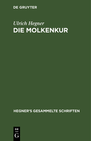 Ulrich Hegner: Hegner’s gesammelte Schriften / Die Molkenkur von Hegner,  Ulrich