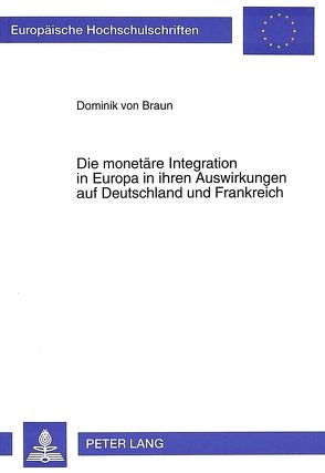 Die monetäre Integration in Europa in ihren Auswirkungen auf Deutschland und Frankreich von von Braun,  Dominik