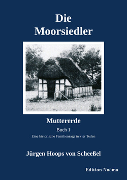 Die Moorsiedler. Buch 1: Muttererde von Hoops von Scheeßel,  Jürgen