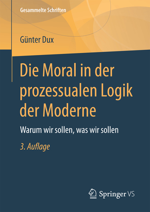 Die Moral in der prozessualen Logik der Moderne von Dux,  Günter
