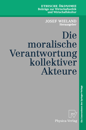 Die moralische Verantwortung kollektiver Akteure von Ewert,  K., Hubig,  C., Kettner,  M., Maring,  M., Pies,  I, Priddat,  B.P., Seebaß,  G., Wieland,  J, Wieland,  Josef