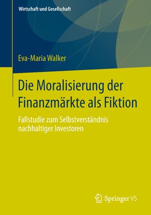Die Moralisierung der Finanzmärkte als Fiktion von Walker,  Eva-Maria
