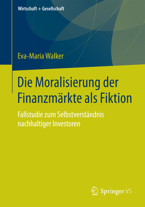 Die Moralisierung der Finanzmärkte als Fiktion von Walker,  Eva-Maria