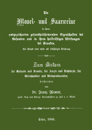 Die Mosel- und Saarweine in ihren ausgezeichneten gesundheitsfördernden Eigenschaften bei Gesunden und in ihren heilkräftigen Wirkungen bei Kranken von Meurer,  Dr. Franz