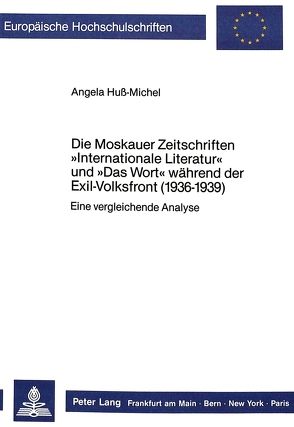 Die Moskauer Zeitschriften «Internationale Literatur» und «Das Wort» während der Exil-Volksfront (1936-1939) von Huss-Michel,  Angela