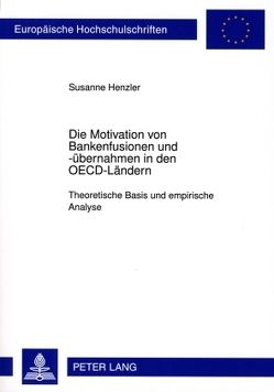 Die Motivation von Bankenfusionen und -übernahmen in den OECD-Ländern von Henzler,  Susanne