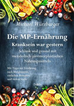 Die MP-Ernährung – Kranksein war gestern – Schlank und gesund mit metabolisch-pleomorphistischen Nahrungsmitteln von Würzburger,  Michael