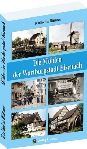 Die Mühlen der Wartburgstadt Eisenach von Bernd,  Siedentopf, Büttner,  Karlheinz, Harald,  Rockstuhl