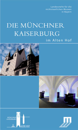 Die Münchner Kaiserburg im Alten Hof von Garau,  Sabine, Landesstelle für die nichtstaatlichen, Stettner,  Susanne
