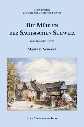 Die Mühlen der Sächsischen Schweiz von Hickmann,  Manfred, Schober,  Manfred