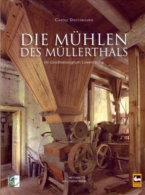 Die Mühlen des Müllerthals von Dieschbourg,  Carole, Weber,  Christof