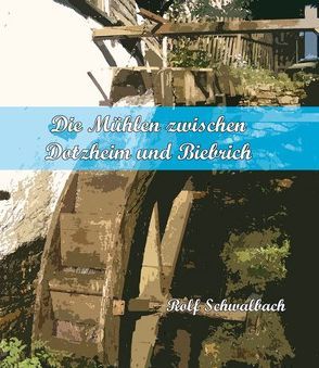 Die Mühlen zwischen Dotzheim und Biebrich von Schwalbach,  Rolf