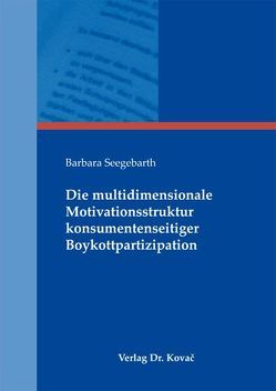 Die multidimensionale Motivationsstruktur konsumentenseitiger Boykottpartizipation von Seegebarth,  Barbara