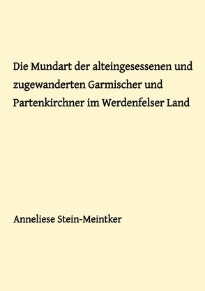Die Mundart der alteingesessenen und zugewanderten Garmischer und Partenkirchner im Werdenfelser Land von Stein-Meintker,  Anneliese