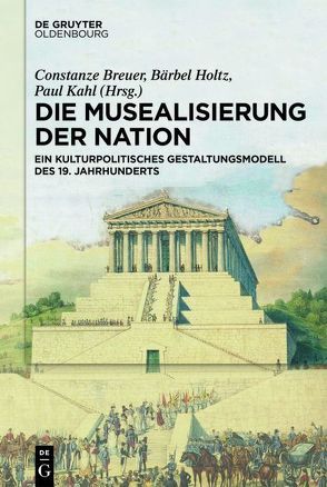 Die Musealisierung der Nation von Berlin-Brandenburgische Akademie der Wissenschaften, Breuer,  Constanze, Holtz,  Bärbel, Kahl,  Paul