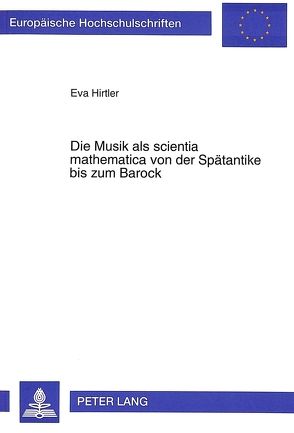 Die Musik als scientia mathematica von der Spätantike bis zum Barock von Hirtler,  Eva